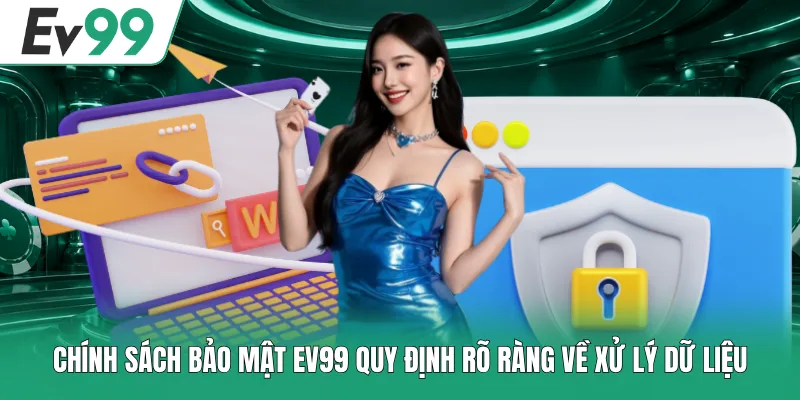 Chính Sách Bảo Mật EV99 2 Chính sách bảo mật EV99 quy định rõ ràng về xử lý dữ liệu