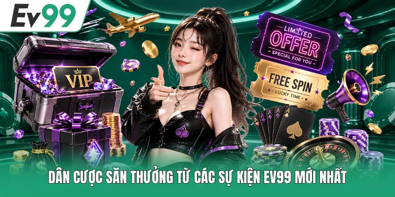 Dân cược săn thưởng từ các sự kiện EV99 mới nhất