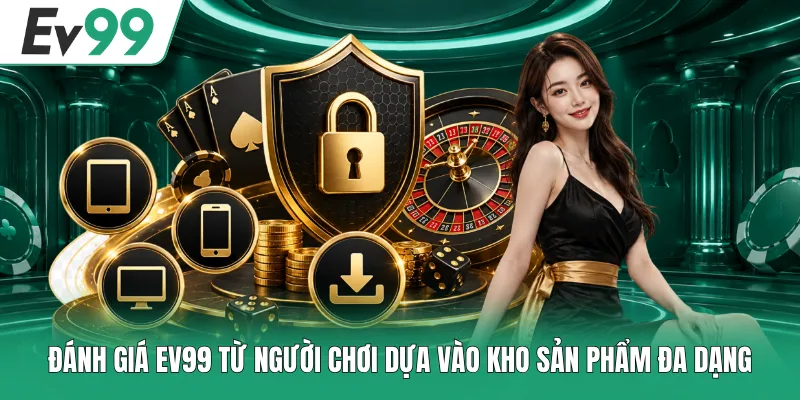 Đánh Giá EV99 Từ Người Chơi Góc Nhìn Khách Quan Nhất 2 Đánh giá EV99 từ người chơi dựa vào kho sản phẩm đa dạng