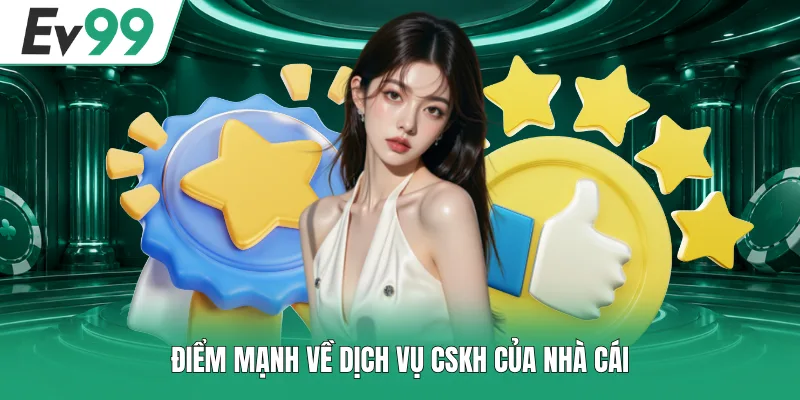 Điểm mạnh về dịch vụ CSKH của nhà cái