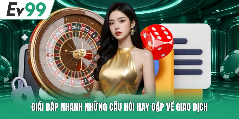 Giải đáp nhanh những câu hỏi hay gặp về giao dịch