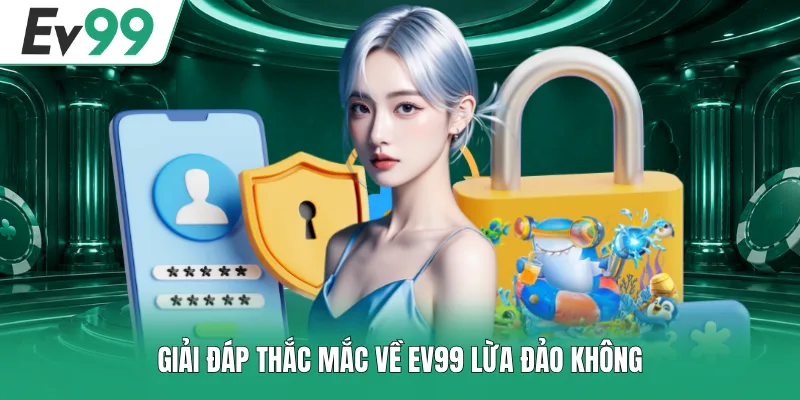 Giải đáp thắc mắc về EV99 lừa đảo không
