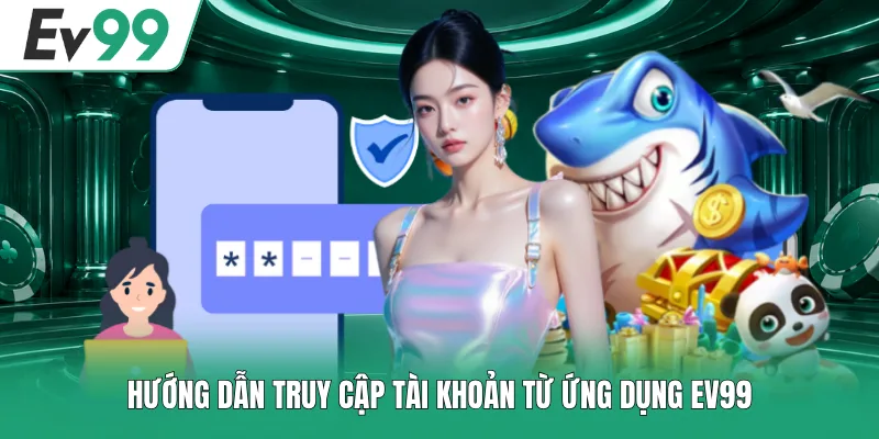 Hướng dẫn truy cập tài khoản từ ứng dụng EV99