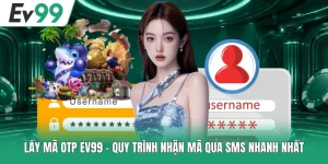 Lấy Mã OTP EV99 - Quy Trình Nhận Mã Qua SMS Nhanh Nhất