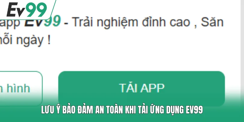 Lưu ý bảo đảm an toàn khi tải ứng dụng EV99