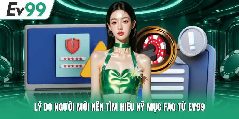 Lý do người mới nên tìm hiểu kỹ mục FAQ từ EV99