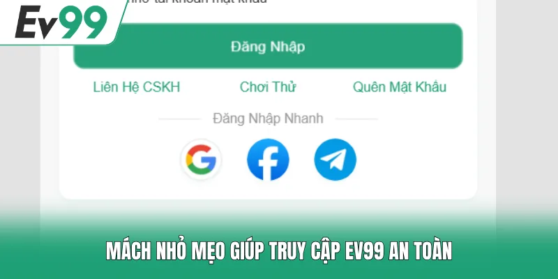 Mách nhỏ mẹo giúp truy cập EV99 an toàn