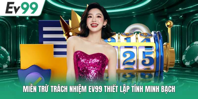 Miễn Trừ Trách Nhiệm EV99 3 Miễn trừ trách nhiệm EV99 thiết lập tính minh bạch