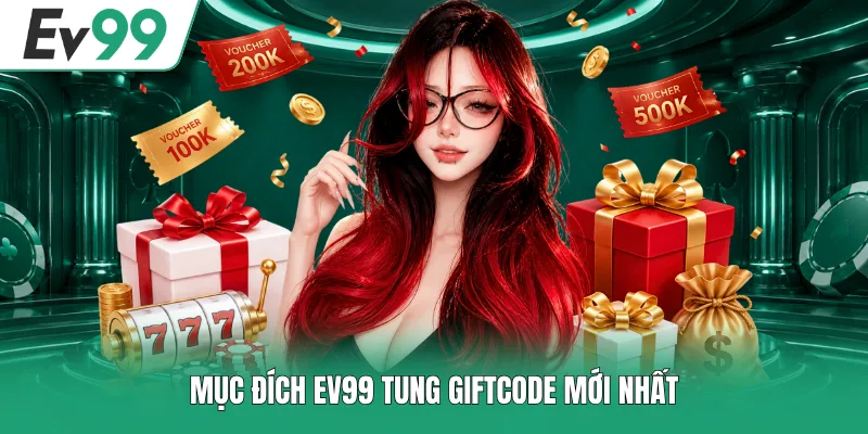 Trọn Bộ Giftcode EV99 Mới Nhất - Nhận Quà Miễn Phí Cực Dễ 1 Mục đích EV99 tung giftcode mới nhất
