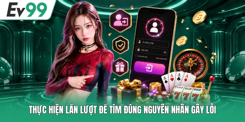 Cách Sửa Lỗi Đăng Nhập EV99 Đơn Giản, Dễ Làm Được Ngay 3 Thực hiện lần lượt để tìm đúng nguyên nhân gây lỗi